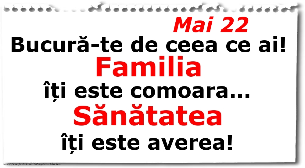 Mai 22 Bucură-te de ceea ce ai! Familia îți este comoara... Sănătatea îți este averea!