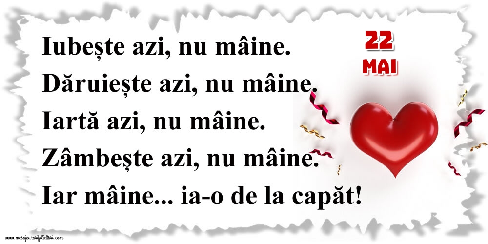 Felicitari de 22 Mai - 22.Mai Mâine...ia-o de la capăt!