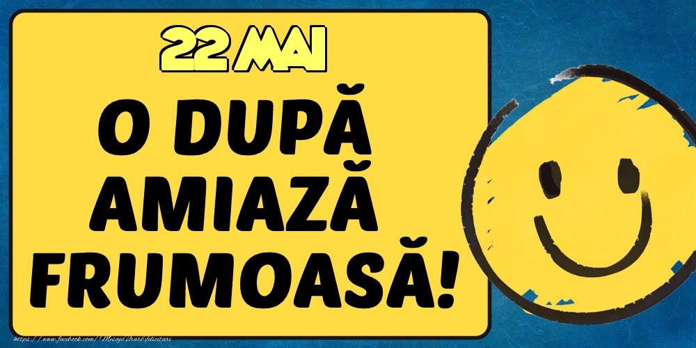 22 Mai O dupa amiază frumoasă!