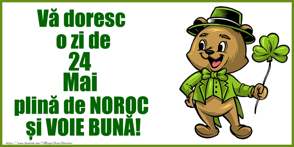 Vă doresc o zi de Mai 24 plină de noroc și voie bună!