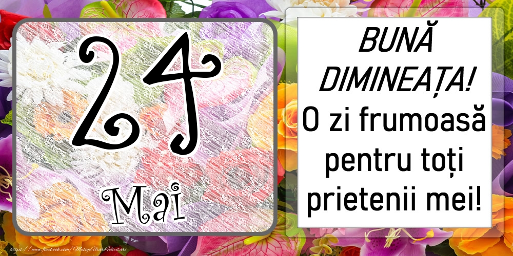 24 Mai - BUNĂ DIMINEAȚA! O zi frumoasă pentru toți prietenii mei!