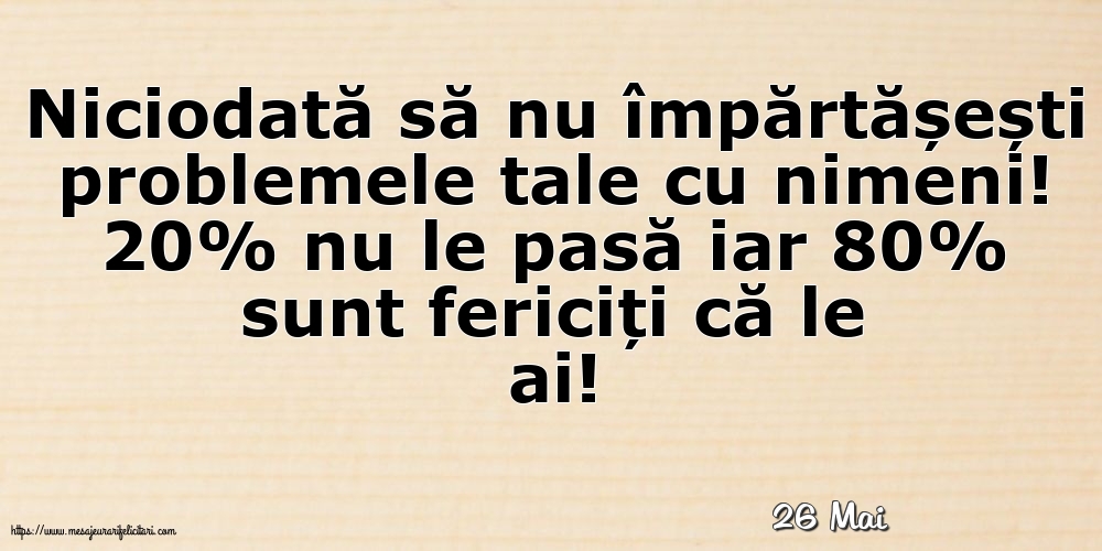 Felicitari de 26 Mai - 26 Mai - Niciodată să nu împărtășești problemele tale cu nimeni!