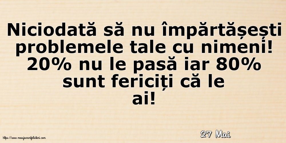 Felicitari de 27 Mai - 27 Mai - Niciodată să nu împărtășești problemele tale cu nimeni!