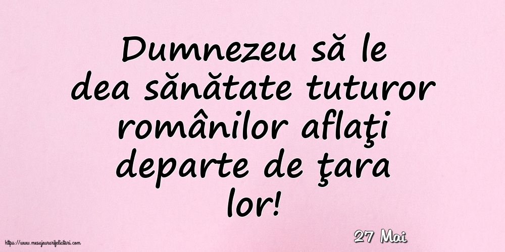 Felicitari de 27 Mai - 27 Mai - Dumnezeu să le dea sănătate tuturor românilor