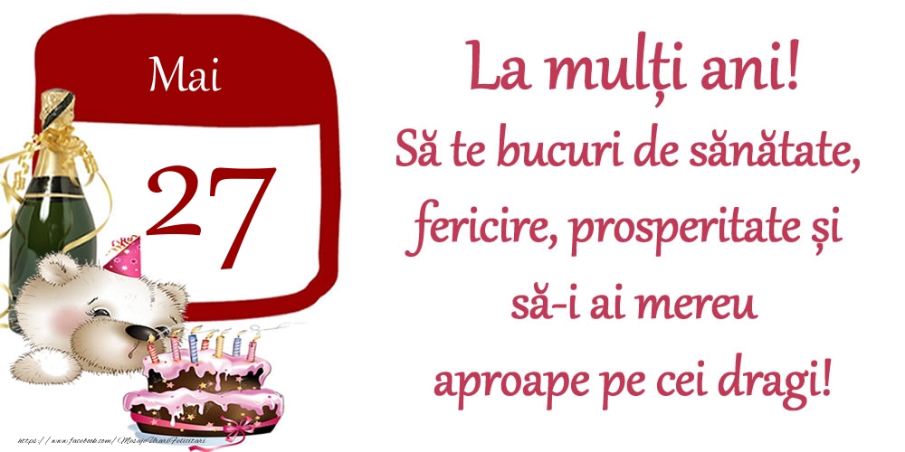 Mai 27 La mulți ani! Să te bucuri de sănătate, fericire, prosperitate și să-i ai mereu aproape pe cei dragi!