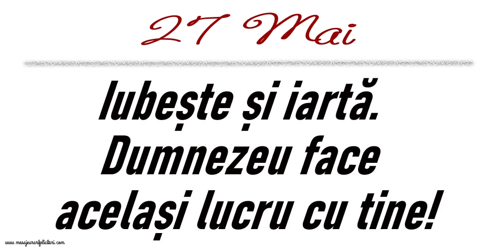 Felicitari de 27 Mai - 27 Mai Iubește și iartă...