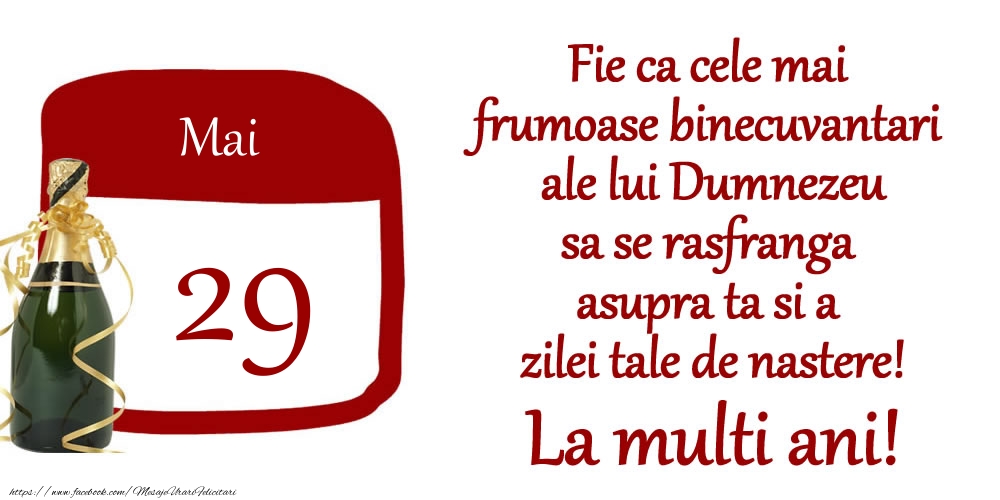 Mai 29 Fie ca cele mai frumoase binecuvantari ale lui Dumnezeu sa se rasfranga asupra ta si a zilei tale de nastere! La multi ani!