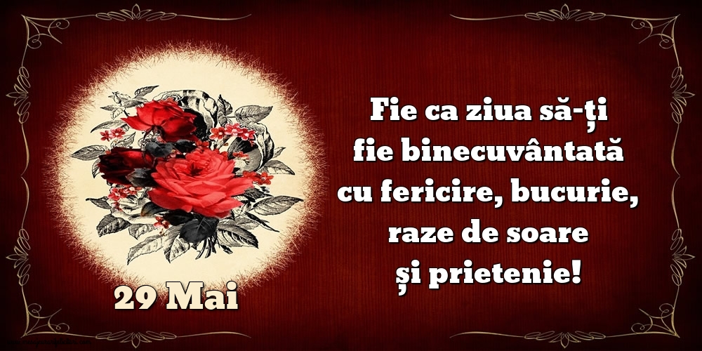 Felicitari de 29 Mai - Fie ca ziua să-ți fie binecuvântată cu fericire, bucurie, raze de soare și prietenie!