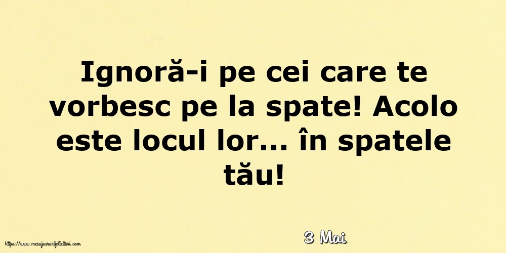 Felicitari de 3 Mai - 3 Mai - Ignoră-i pe cei care te vorbesc pe la spate!