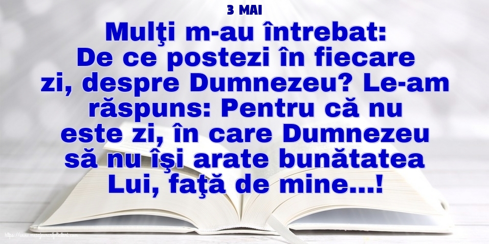 Felicitari de 3 Mai - 3 Mai - De ce postezi în fiecare zi, despre Dumnezeu?