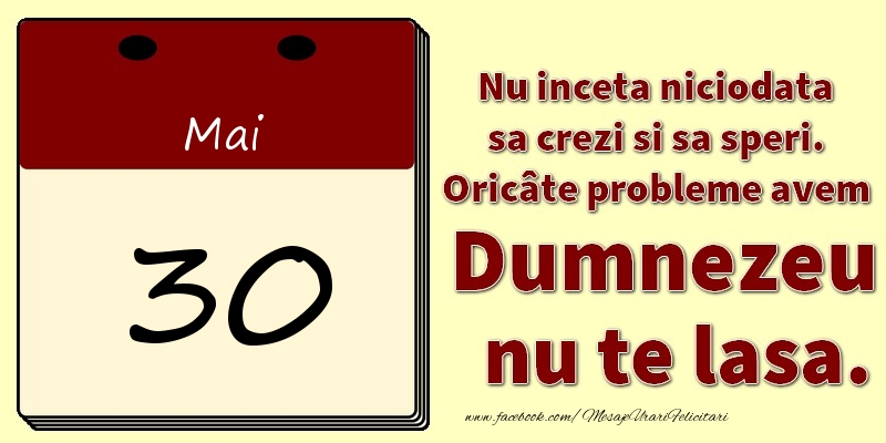 Nu inceta niciodata sa crezi si sa speri. Oricâte probleme avem Dumnezeu nu te lasa. 30Mai