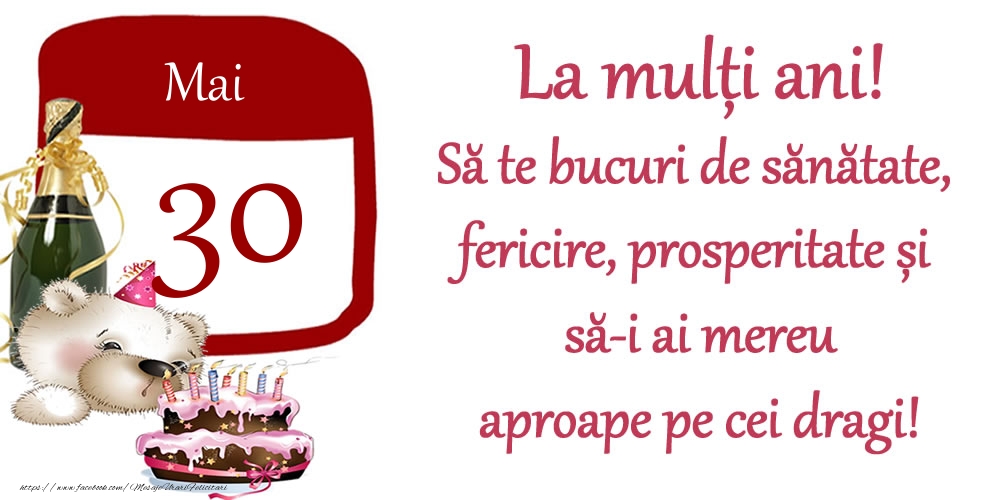 Mai 30 La mulți ani! Să te bucuri de sănătate, fericire, prosperitate și să-i ai mereu aproape pe cei dragi!