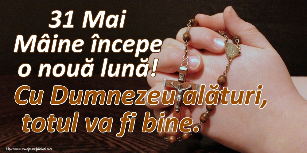 Felicitari de 31 Mai - 31 Mai Mâine începe o nouă lună! Cu Dumnezeu alături, totul va fi bine.