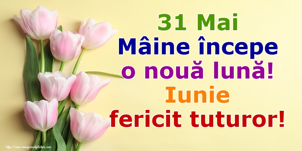 Felicitari de 31 Mai - 31 Mai Mâine începe o nouă lună! Iunie fericit tuturor!