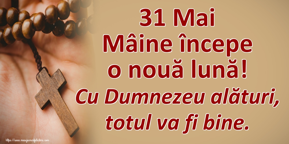 Felicitari de 31 Mai - 31 Mai Mâine începe o nouă lună! Cu Dumnezeu alături, totul va fi bine.