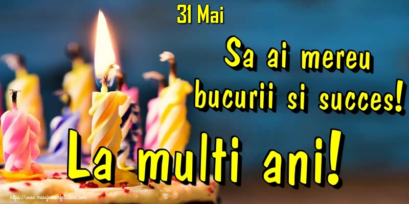 Felicitari de 31 Mai - 31.Mai - Sa ai mereu bucurii si succes! La multi ani!