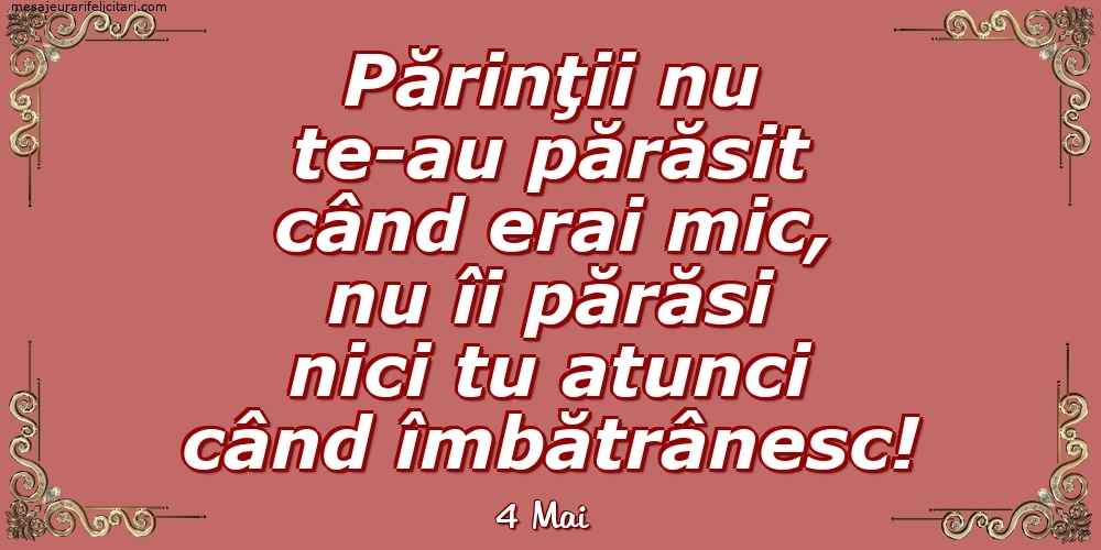 Felicitari de 4 Mai - 4 Mai - Părinţii nu te-au părăsit când erai mic...