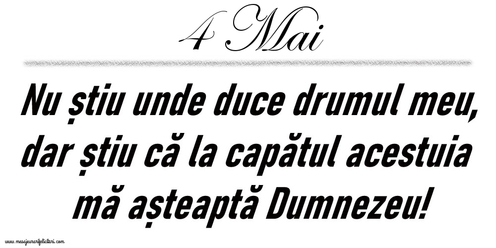 4 Mai Nu știu unde duce drumul meu...