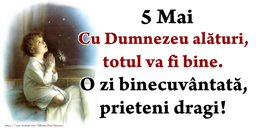 Felicitari de 5 Mai - 5 Mai Cu Dumnezeu alături, totul va fi bine. O zi binecuvântată, prieteni dragi!