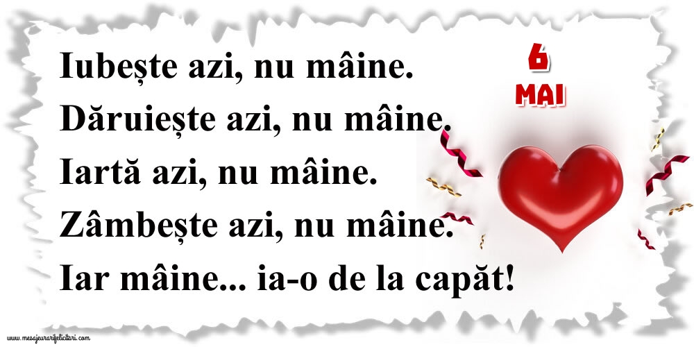 Felicitari de 6 Mai - 6.Mai Mâine...ia-o de la capăt!