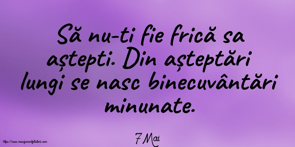 Felicitari de 7 Mai - 7 Mai - Să nu-ti fie frică sa aștepti