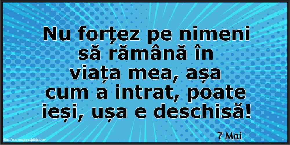 Felicitari de 7 Mai - 7 Mai - Nu forțez pe nimeni să rămână în viața mea