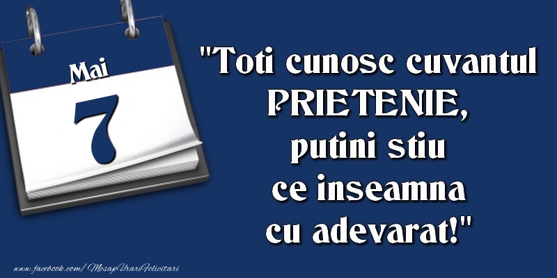 Felicitari de 7 Mai - Toti cunosc cuvantul PRIETENIE, putini stiu ce inseamna cu adevarat! 7 Mai