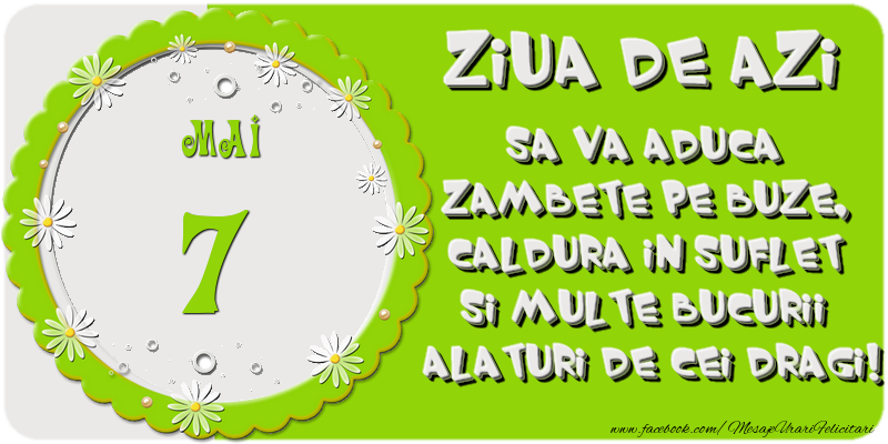 Ziua de azi sa va aduca zambete pe buze, caldura in suflet si multe bucurii alaturi de cei dragi 7 Mai!