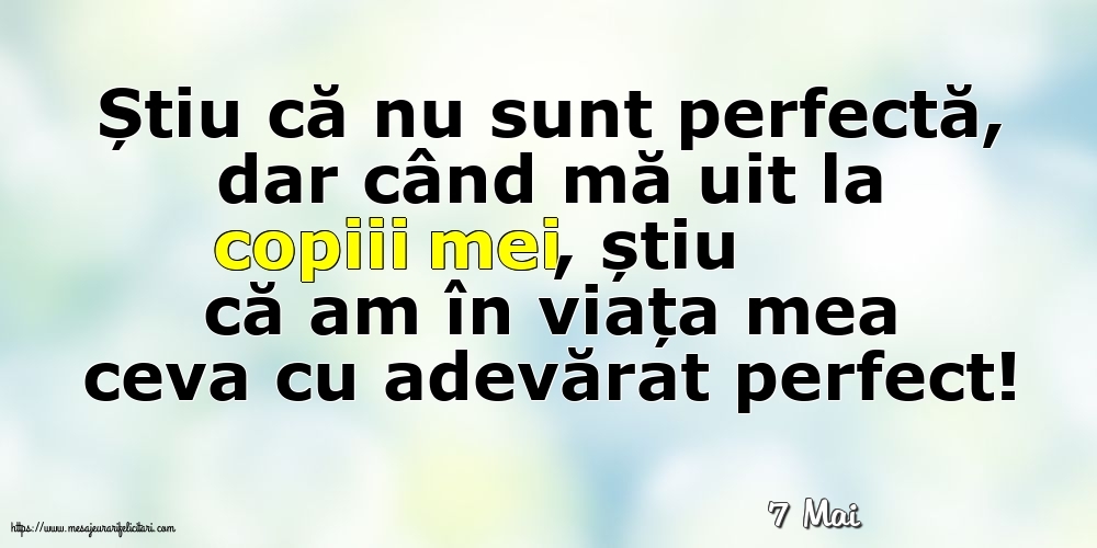 Felicitari de 7 Mai - 7 Mai - Știu că nu sunt perfectă, dar când mă uit la copiii mei...