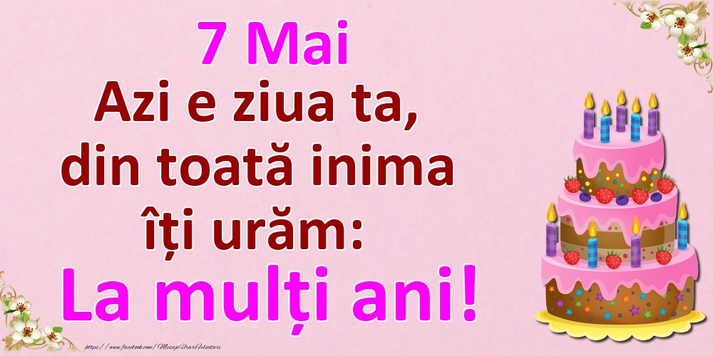 Felicitari de 7 Mai - 7 Mai Azi e ziua ta, din toată inima îți urăm: La mulți ani!