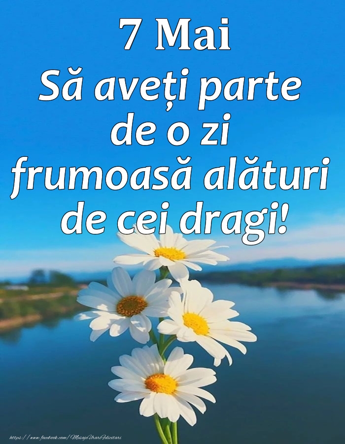 Felicitari de 7 Mai - 7 Mai - Să aveți parte de o zi frumoasă alături de cei dragi!