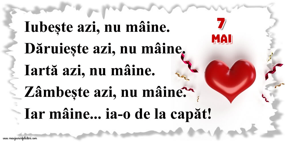 Felicitari de 7 Mai - 7.Mai Mâine...ia-o de la capăt!