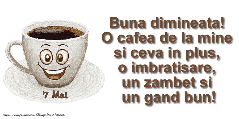 Felicitari de 7 Mai - 7 Mai - O cafea de la mine si ceva in plus ... o imbratisare, un zambet si un gand bun! Buna dimineata!