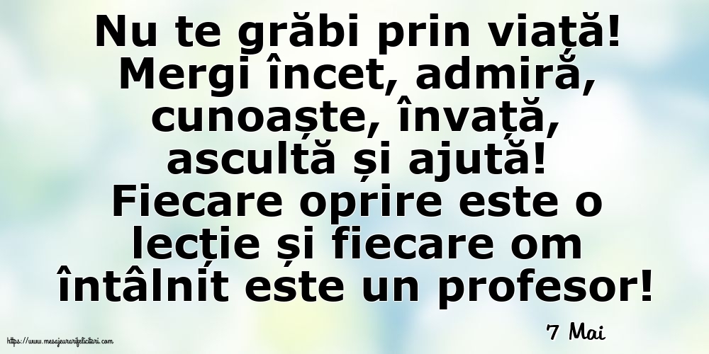 Felicitari de 7 Mai - 7 Mai - Nu te grăbi prin viață!