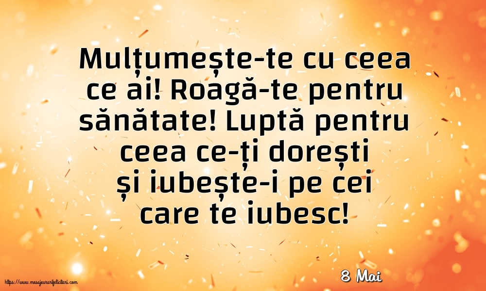 Felicitari de 8 Mai - 8 Mai - Mulțumește-te cu ceea ce ai! Roagă-te pentru sănătate!