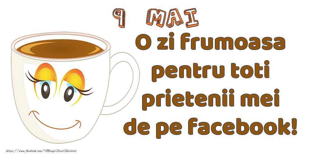 9 Mai: O zi frumoasa pentru toti prietenii mei de pe facebook!