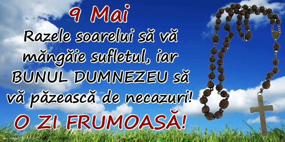 Felicitari de 9 Mai - 9 Mai - Razele soarelui să  vă măngăie sufletul, iar BUNUL DUMNEZEU să vă păzească de necazuri! O zi frumoasă!