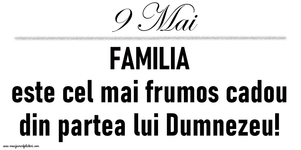 9 Mai FAMILIA este cel mai frumos cadou din partea lui Dumnezeu!