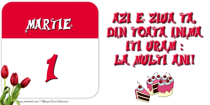 Felicitari de 1 Martie - Azi e ziua ta, din toata inima iti uram: La multi ani! Martie 1