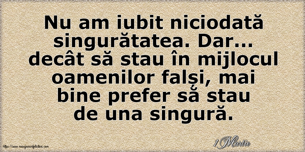 Felicitari de 1 Martie - 1 Martie - Nu am iubit niciodată singurătatea