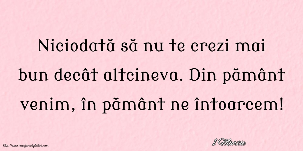 Felicitari de 1 Martie - 1 Martie - Niciodată să nu te crezi mai bun decât altcineva