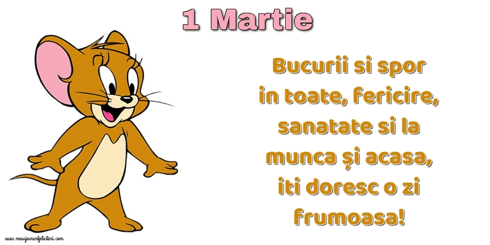 Felicitari de 1 Martie - 1.Martie Bucurii si spor in toate, fericire, sanatate si la munca și acasa, iti doresc o zi frumoasa!