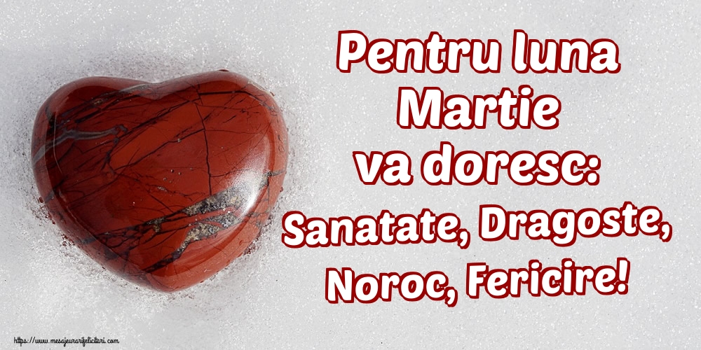 Felicitari de 1 Martie - Pentru luna Martie va doresc: Sanatate, Dragoste, Noroc, Fericire!