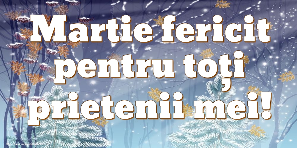 Felicitari de 1 Martie - Martie fericit pentru toți prietenii mei!