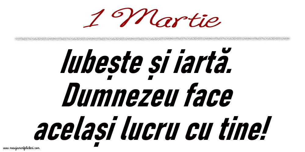 1 Martie Iubește și iartă...