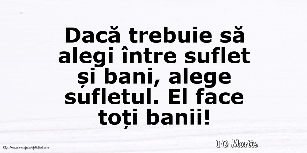 Felicitari de 10 Martie - 10 Martie - Dacă trebuie să alegi între suflet și bani