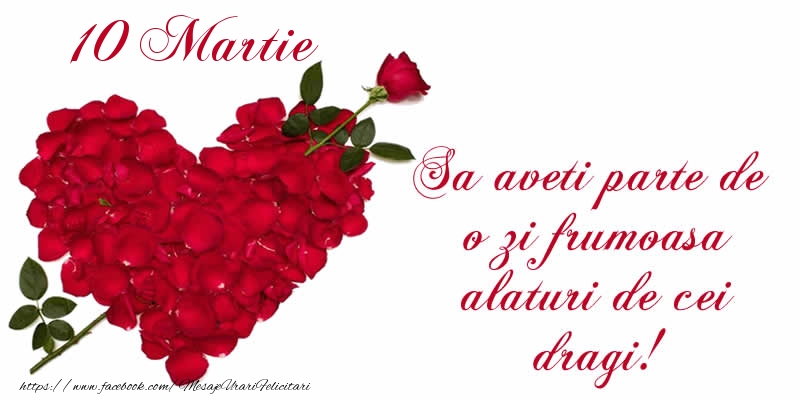 Felicitari de 10 Martie - Sa aveti parte de o zi frumoasa alaturi de cei dragi!