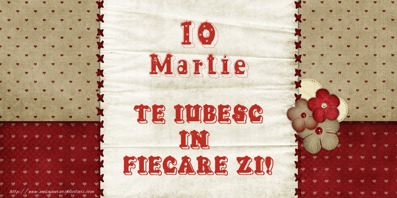 Felicitari de 10 Martie - Astazi este 10 Martie si vreau sa-ti amintesc ca te iubesc!