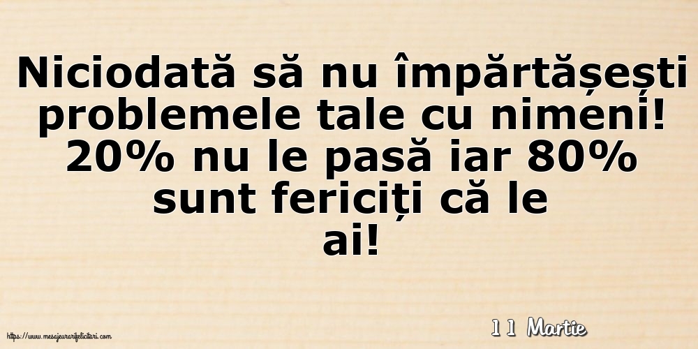 Felicitari de 11 Martie - 11 Martie - Niciodată să nu împărtășești problemele tale cu nimeni!