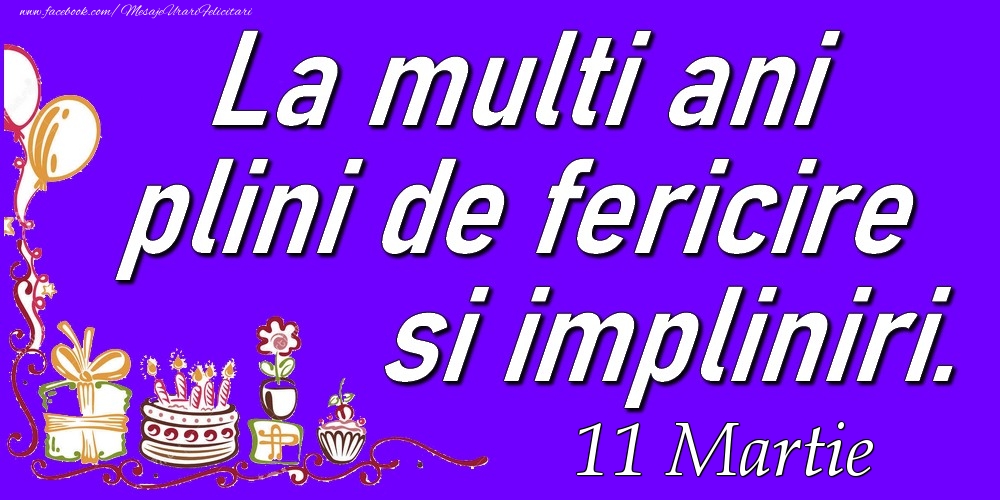 Felicitari de 11 Martie - Martie 11  La multi ani plini de fericire si impliniri.